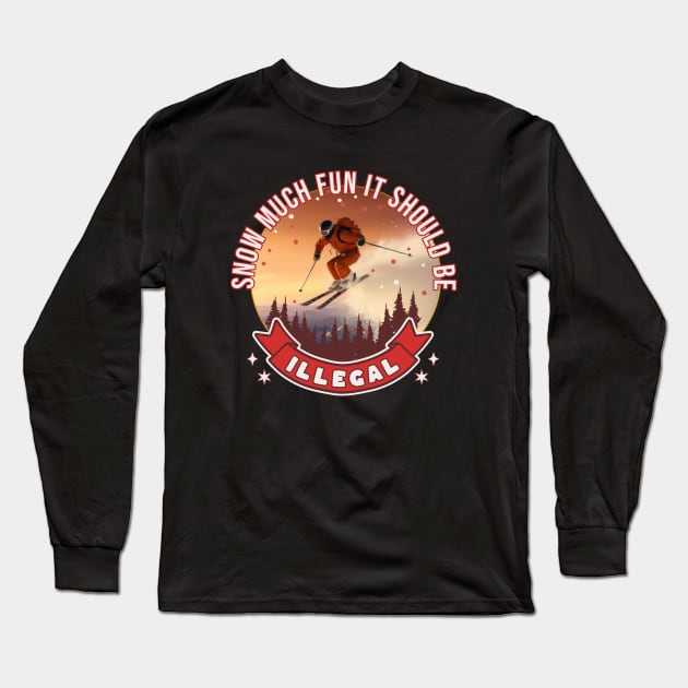 Skier Snow Much Fun It Should Be Illegal Ski Skiing Long Sleeve T-Shirt by Tees 4 Thee